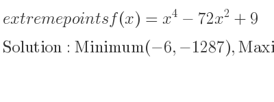 The extreme points of f(x)=x^4-72x^2+9 are Minimum(-6,-1287),Maximum(0,9),Minimum(6,-1287)